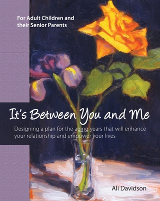 It's Between You and Me: For Adult Children and their Senior Parents - Davidson, Ali