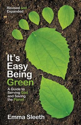 It's Easy Being Green, Revised and Expanded Edition: A Guide to Serving God and Saving the Planet - Sleeth, Emma