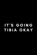 It's Going Tibia Okay: Funny Radiology Tech Notebook Gift Idea For Radiological Tech, X-Ray Radiography Technician - 120 Pages (6 x 9) Hilarious Gag Present