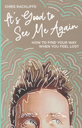 It's Good to See Me Again: How to Find Your Way When You Feel Lost