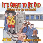 It's Great to Be Old: 401 Reasons to Stop Lying about Your Age! - Dale, Jim