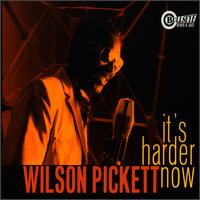 It's Harder Now - Wilson Pickett