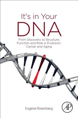 It's in Your DNA: From Discovery to Structure, Function and Role in Evolution, Cancer and Aging - Rosenberg, Eugene