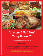 It's Just Not That Complicated: Back to Basics Cookbook