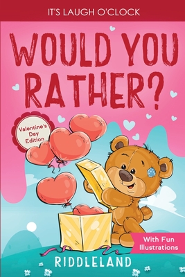 It's Laugh O'Clock - Would You Rather? Valentine's Day Edition: A Hilarious and Interactive Question Game Book for Boys and Girls - Valentine's Day Gift for Kids - Riddleland