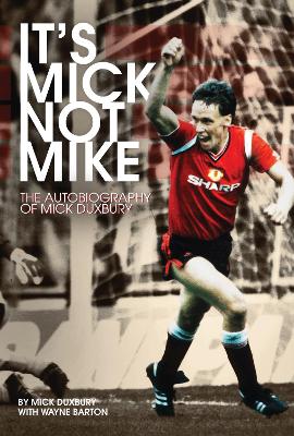 It's Mick, Not Mike: The Autobiography of Mick Duxbury - Duxbury, Mick, and Barton, Wayne