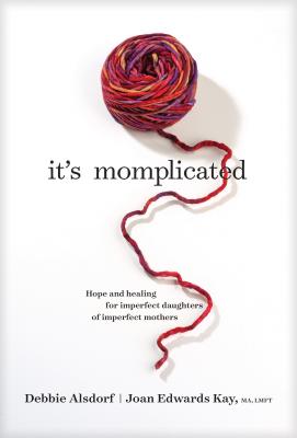 It's Momplicated: Hope and Healing for Imperfect Daughters of Imperfect Mothers - Alsdorf, Debbie, and Kay, Joan Edwards