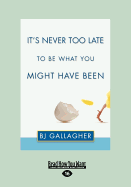 It's Never Too Late to Be What You Might Have Been - Gallagher, BJ