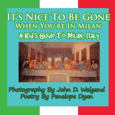 It's Nice to Be Gone When You're in Milan, a Kid's Guide to Milan, Italy - Dyan, Penelope, and Weigand, John D (Photographer)