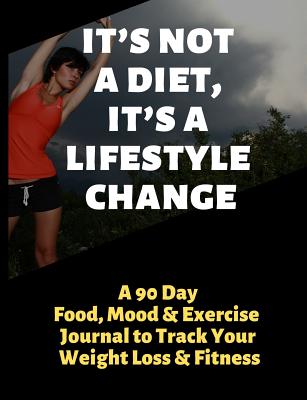 It's Not a Diet, It's a Lifestyle Change: A 90 Day Food, Mood and Exercise Journal to Track Your Weight Loss and Fitness - Journals, Brightview