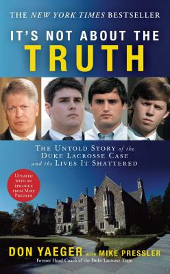 It's Not about the Truth: The Untold Story of the Duke Lacrosse Case and the Lives It Shattered - Yaeger, Don, and Pressler, Mike