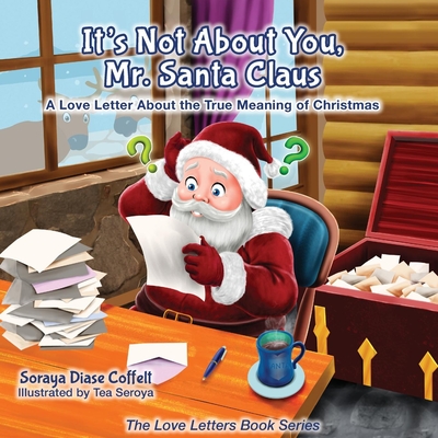It's Not about You Mr. Santa Claus: A Love Letter about the True Meaning of Christmas - Coffelt, Soraya Diase