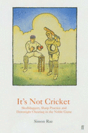 It's Not Cricket: Skullduggery, Sharp Practice and Downright Cheating in the Noble Game