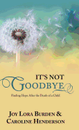 It's Not Goodbye: Finding Hope After the Death of a Child