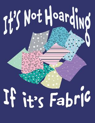 It's Not Hoarding If It's Fabric: Quilting Log and Journal for Tracking Quilting Projects - Publishing, Magic-Fox