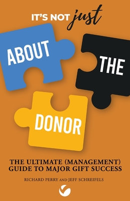 It's Not JUST About the Donor: The Ultimate (Management) Guide to Major Gift Success - Schreifels, Jeff, and Perry, Richard, and Group, Veritus