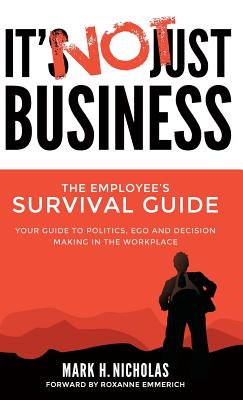 It's Not Just Business: Your Guide to Politics, Ego and Negotiating in the Workplace - Nicholas, Mark