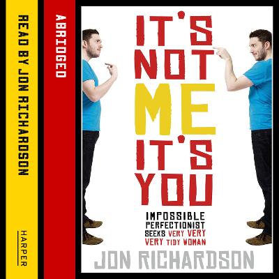 It's Not Me, It's You!: Impossible Perfectionist, 27, Seeks Very Very Very Tidy Woman - Richardson, Jon (Read by)