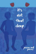 It's Not That Deep: Poems