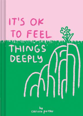 It's Ok to Feel Things Deeply: (Uplifting Book for Women; Feel-Good Gift for Women; Books to Help Cope with Anxiety and Depression) - Potter, Carissa