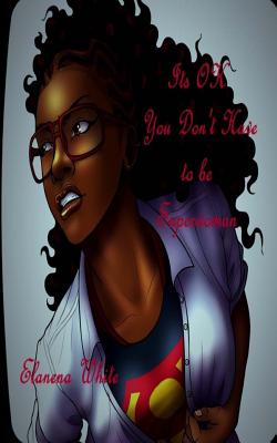 Its Ok You Don't Have to Be Superwoman - White, Elanena M