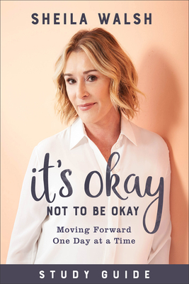 It's Okay Not to Be Okay Study Guide: Moving Forward One Day at a Time - Walsh, Sheila