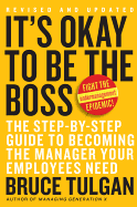 It's Okay to Be the Boss: The Step-By-Step Guide to Becoming the Manager Your Employees Need