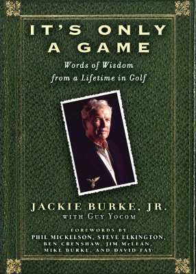 It's Only a Game: Words of Wisdom from a Lifetime in Golf - Burke, Jackie, and Yocom, Guy