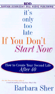 It's Only Too Late If You Don't Start Now: How to Create Your Second Life After 40