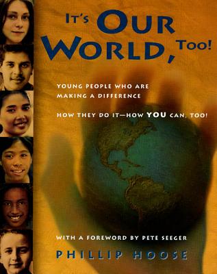 It's Our World, Too!: Young People Who Are Making a Difference - How They Do It, and How You Can, Too! - Hoose, Phillip, and Seeger, Pete (Foreword by)