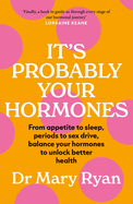 It's Probably Your Hormones: From appetite to sleep, periods to sex drive, balance your hormones to unlock better health