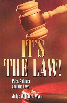 It's the Law!: Pets, Animals, and the Law - Wynn, William J