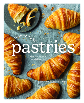 It's Time to Bake Pastries: An Introduction to Patisserie - Hoffman, Brian Hart