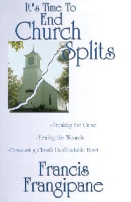 It's Time to End Church Splits: Breaking the Curse, Healing the Wounds, Possessing Christ's Unoffendable Heart - Frangipane, Francis, Reverend