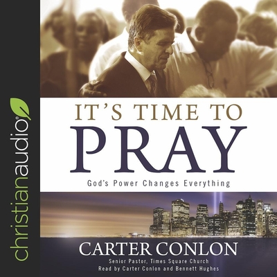 It's Time to Pray: God's Power Changes Everything - Conlon, Carter (Read by), and Hughes, Bennett (Read by)