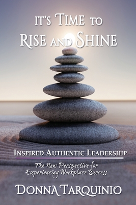 It's Time to Rise and Shine: Inspired Authentic Leadership - Tarquinio, Donna Lynn, and Cobb, Carlene (Editor), and Edstrom, Kristina (Designer)