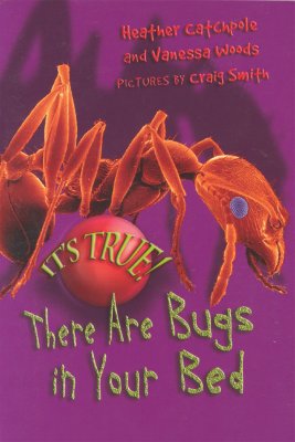 It's True! There Are Bugs in Your Bed - Catchpole, Heather, and Woods, Vanessa