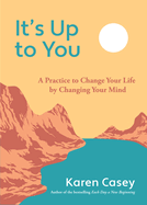 It's Up to You: A Practice to Change Your Life by Changing Your Mind (Finding Inner Peace, Positive Thoughts, Change Your Life)