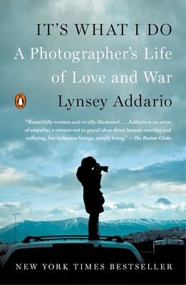 It's What I Do: A Photographer's Life of Love and War - Addario, Lynsey