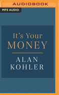 It's Your Money: How Banking Went Rogue, Where It Is Now and How to Protect and Grow Your Money