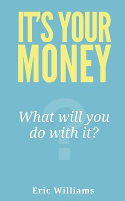 It's Your Money: What Will You Do with It? - Williams, Eric Randall