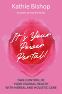 It's Your Power Portal: Take Control of Your Vaginal Health with Herbal and Holistic Care
