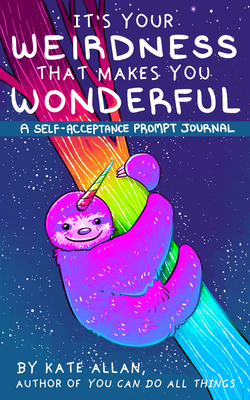 It's Your Weirdness That Makes You Wonderful: A Self-Acceptance Prompt Journal (Art Therapy, Anxiety Journal for Strong Women) - Allan, Kate