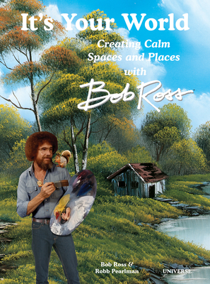 It's Your World: Creating Calm Spaces and Places with Bob Ross - Pearlman, Robb
