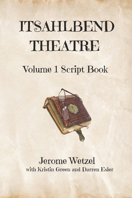 Itsahlbend Theatre Volume 1 Script Book - Esler, Darren, and Green, Kristin, and Wetzel, Jerome