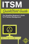 Itsm QuickStart Guide: The Simplified Beginner's Guide to Itsm