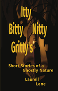Itty Bitty Nitty Gritty's: Short Stories of a Ghostly Nature Laurell Lane
