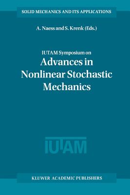 Iutam Symposium on Advances in Nonlinear Stochastic Mechanics: Proceedings of the Iutam Symposium Held in Trondheim, Norway, 3-7 July 1995 - Naess, A (Editor), and Krenk, S, Professor (Editor)