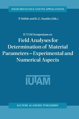 Iutam Symposium on Field Analyses for Determination of Material Parameters -- Experimental and Numerical Aspects: Proceedings of the Iutam Symposium Held in Abisko National Park, Kiruna, Sweden, July 31 - August 4, 2000 - Sthle, P (Editor), and Sundin, K G (Editor)