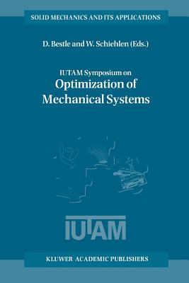 Iutam Symposium on Optimization of Mechanical Systems: Proceedings of the Iutam Symposium Held in Stuttgart, Germany, 26-31 March 1995 - Bestle, D (Editor), and Schiehlen, Werner (Editor)